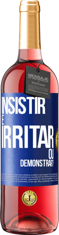 «insistir é irritar ou demonstrar?» Edição ROSÉ