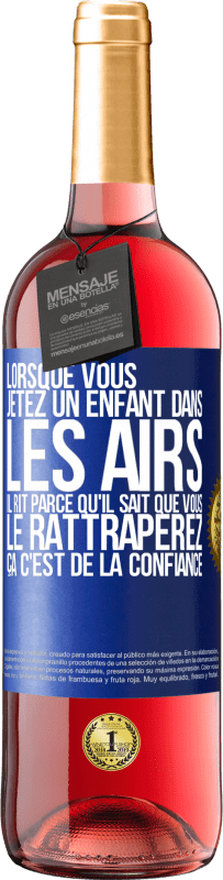 29,95 € | Vin rosé Édition ROSÉ Lorsque vous jetez un enfant dans les airs il rit parce qu'il sait que vous le rattraperez. ÇA C'EST DE LA CONFIANCE Étiquette Bleue. Étiquette personnalisable Vin jeune Récolte 2024 Tempranillo