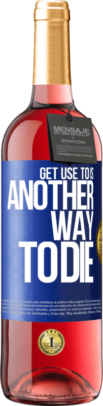 29,95 € | Rosé Wine ROSÉ Edition Get use to is another way to die Blue Label. Customizable label Young wine Harvest 2022 Tempranillo