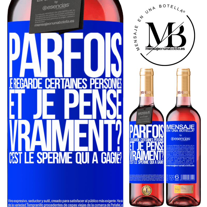 «Parfois je regarde certaines personnes et je pense... Vraiment? C'est le spermatozoïde qui a gagné?» Édition ROSÉ