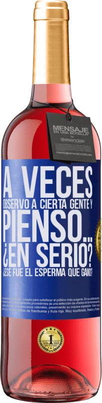 «A veces observo a cierta gente y pienso… ¿En serio? ¿Ese fue el esperma que ganó?» Edición ROSÉ