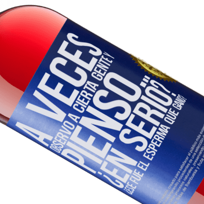 Expresiones Únicas y Personales. «A veces observo a cierta gente y pienso… ¿En serio? ¿Ese fue el esperma que ganó?» Edición ROSÉ