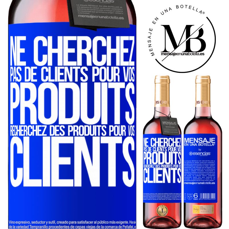 «Ne cherchez pas de clients pour vos produits cherchez des produits pour vos clients» Édition ROSÉ