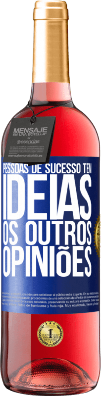 «Pessoas de sucesso têm idéias. Os outros ... opiniões» Edição ROSÉ