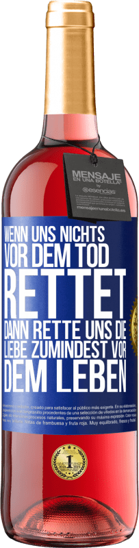 Kostenloser Versand | Roséwein ROSÉ Ausgabe Wenn uns nichts vor dem Tod rettet, dann rette uns die Liebe zumindest vor dem Leben Blaue Markierung. Anpassbares Etikett Junger Wein Ernte 2023 Tempranillo