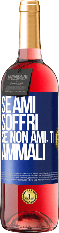 «Se ami, soffri. Se non ami, ti ammali» Edizione ROSÉ