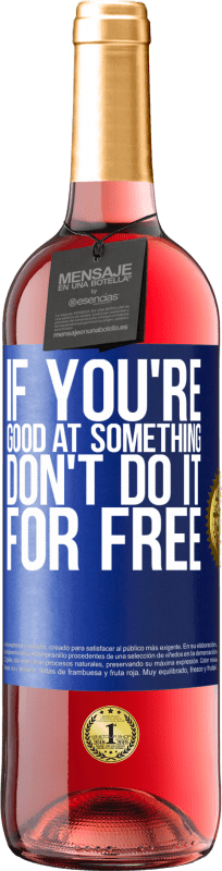 «If you're good at something, don't do it for free» ROSÉ Edition