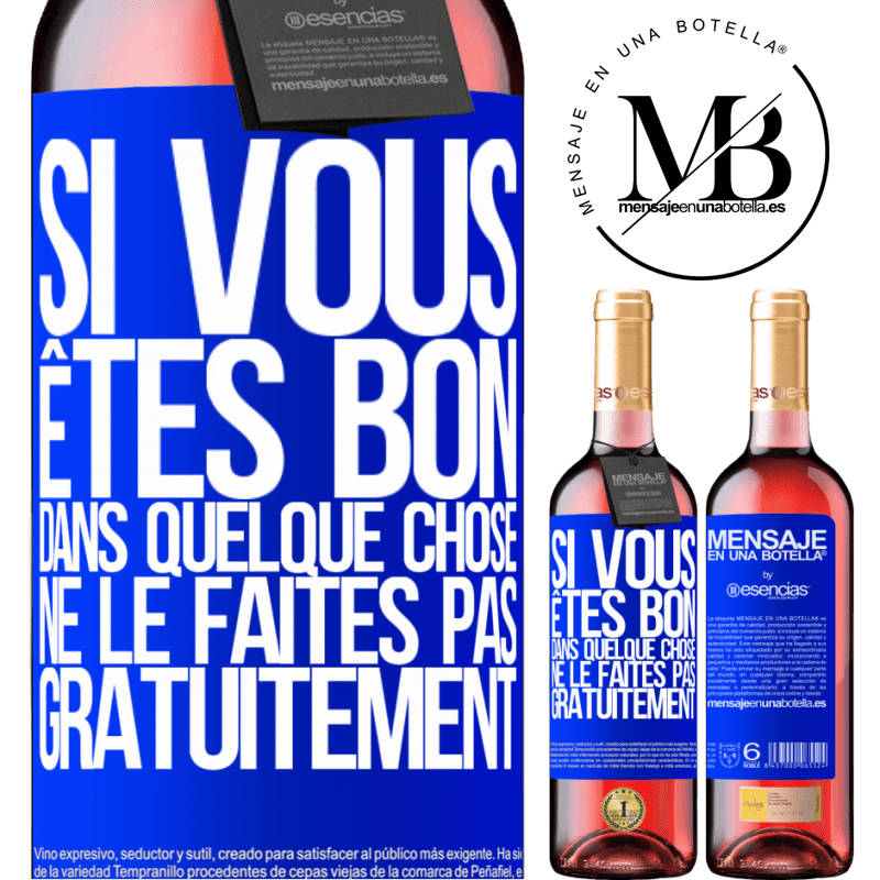 «Si vous êtes bon dans quelque chose, ne le faites pas gratuitement» Édition ROSÉ