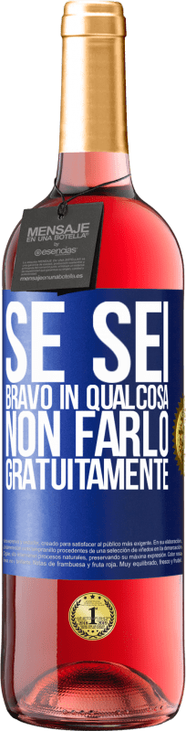 «Se sei bravo in qualcosa, non farlo gratuitamente» Edizione ROSÉ