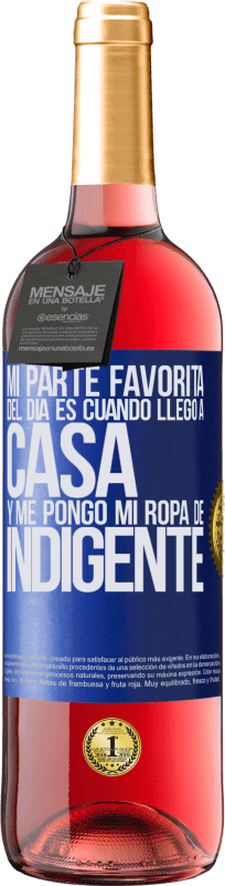 29,95 € | Vino Rosado Edición ROSÉ Mi parte favorita del día es cuando llego a casa y me pongo mi ropa de indigente Etiqueta Azul. Etiqueta personalizable Vino joven Cosecha 2024 Tempranillo