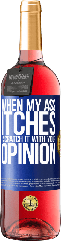 «When my ass itches, I scratch it with your opinion» ROSÉ Edition