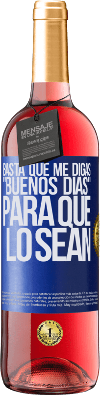 «Basta que me digas Buenos días, para que lo sean» Edición ROSÉ
