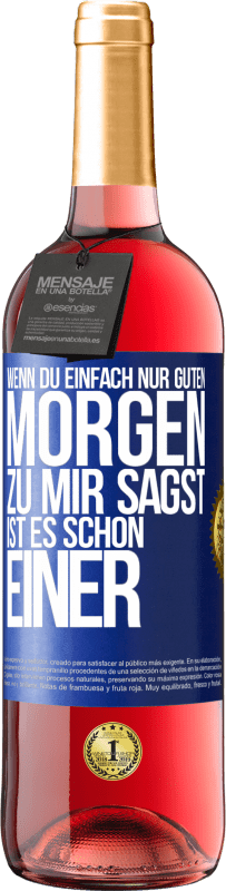 29,95 € | Roséwein ROSÉ Ausgabe Wenn du einfach nur Guten Morgen zu mir sagst, ist es schon einer Blaue Markierung. Anpassbares Etikett Junger Wein Ernte 2025 Tempranillo