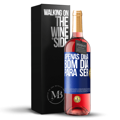 «Apenas diga bom dia para ser» Edição ROSÉ