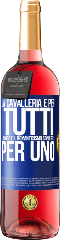 «La cavalleria è per tutti. L'amore e il romanticismo sono solo per uno» Edizione ROSÉ
