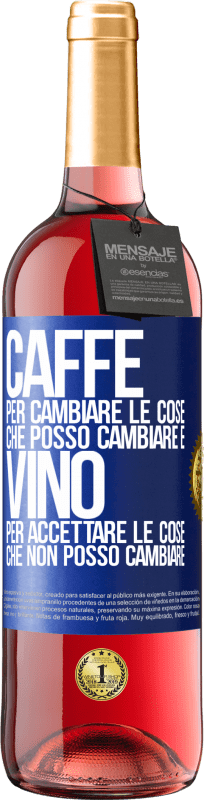 «CAFFÈ per cambiare le cose che posso cambiare e VINO per accettare le cose che non posso cambiare» Edizione ROSÉ