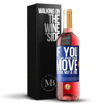 «If you don't like where you are, move, you're not a tree» ROSÉ Edition