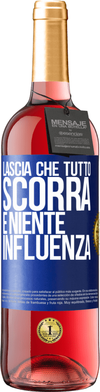 «Lascia che tutto scorra e niente influenza» Edizione ROSÉ