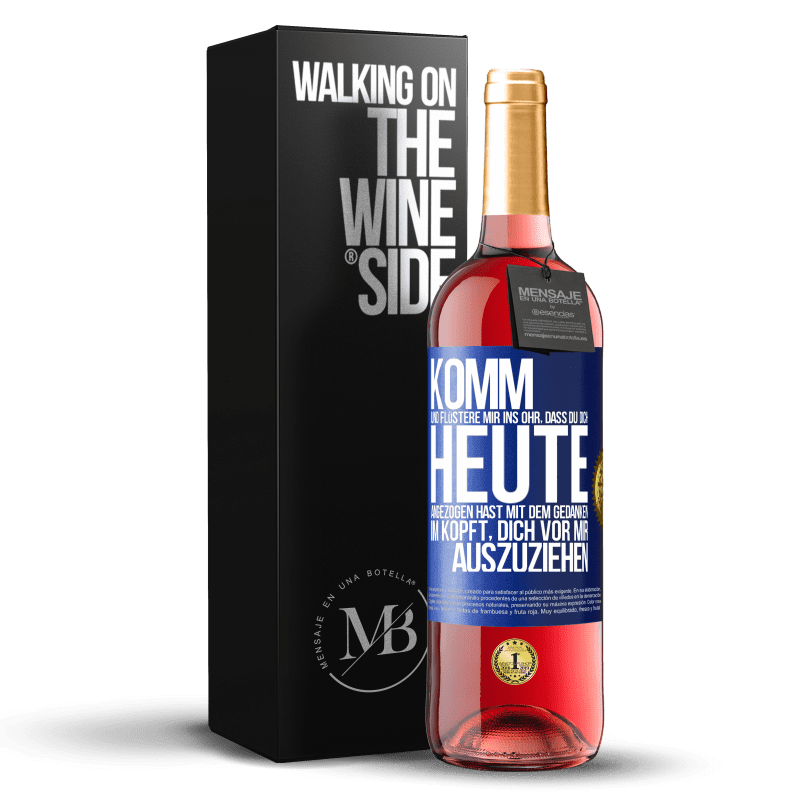 29,95 € Kostenloser Versand | Roséwein ROSÉ Ausgabe Komm und flüstere mir ins Ohr, dass du dich heute angezogen hast mit dem Gedanken im Kopft, dich vor mir auszuziehen Blaue Markierung. Anpassbares Etikett Junger Wein Ernte 2025 Tempranillo