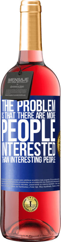 29,95 € | Rosé Wine ROSÉ Edition The problem is that there are more people interested than interesting people Blue Label. Customizable label Young wine Harvest 2024 Tempranillo