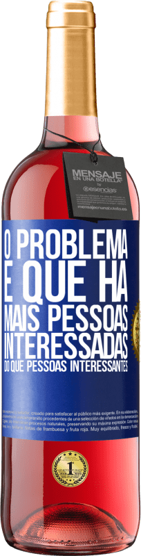 «O problema é que há mais pessoas interessadas do que pessoas interessantes» Edição ROSÉ