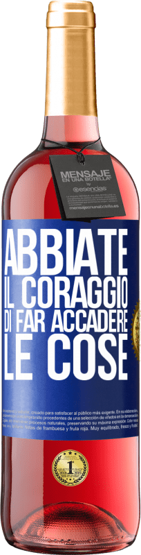 «Abbiate il coraggio di far accadere le cose» Edizione ROSÉ