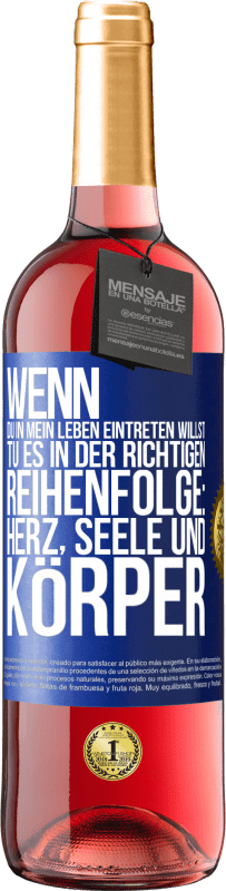 29,95 € | Roséwein ROSÉ Ausgabe Wenn du in mein Leben eintreten willst, tu es in der richtigen Reihenfolge: Herz, Seele und Körper Blaue Markierung. Anpassbares Etikett Junger Wein Ernte 2024 Tempranillo