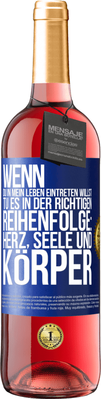 29,95 € | Roséwein ROSÉ Ausgabe Wenn du in mein Leben eintreten willst, tu es in der richtigen Reihenfolge: Herz, Seele und Körper Blaue Markierung. Anpassbares Etikett Junger Wein Ernte 2025 Tempranillo