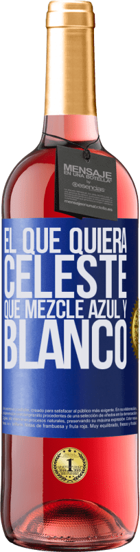 29,95 € | Vino Rosado Edición ROSÉ El que quiera celeste, que mezcle azul y blanco Etiqueta Azul. Etiqueta personalizable Vino joven Cosecha 2023 Tempranillo