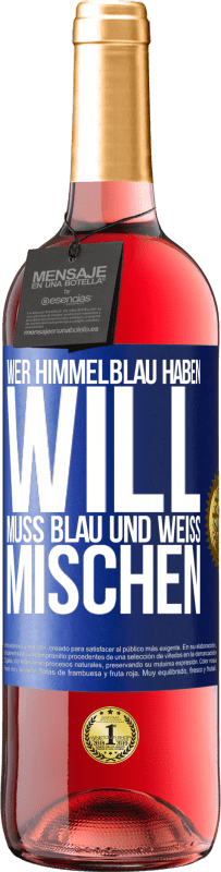 29,95 € | Roséwein ROSÉ Ausgabe Wer himmelblau haben will, muss blau und weiß mischen Blaue Markierung. Anpassbares Etikett Junger Wein Ernte 2023 Tempranillo