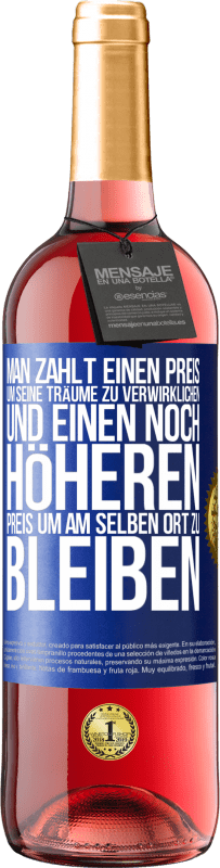 29,95 € | Roséwein ROSÉ Ausgabe Man zahlt einen Preis, um seine Träume zu verwirklichen und einen noch höheren Preis, um am selben Ort zu bleiben Blaue Markierung. Anpassbares Etikett Junger Wein Ernte 2024 Tempranillo