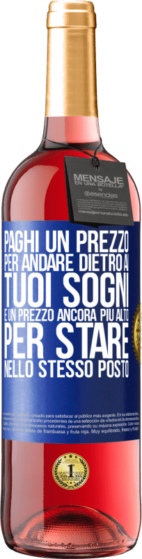 29,95 € | Vino rosato Edizione ROSÉ Paghi un prezzo per andare dietro ai tuoi sogni e un prezzo ancora più alto per stare nello stesso posto Etichetta Blu. Etichetta personalizzabile Vino giovane Raccogliere 2024 Tempranillo