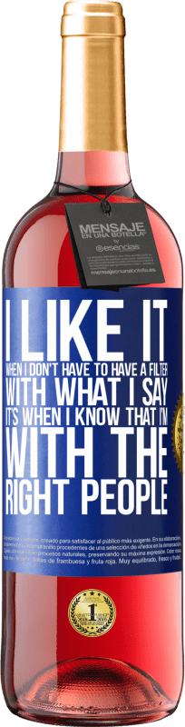 29,95 € | Rosé Wine ROSÉ Edition I like it when I don't have to have a filter with what I say. It’s when I know that I’m with the right people Blue Label. Customizable label Young wine Harvest 2024 Tempranillo