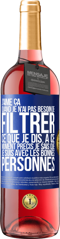 29,95 € Envoi gratuit | Vin rosé Édition ROSÉ J'aime ça quand je n'ai pas besoin de filtrer ce que je dis. À ce moment précis je sais que je suis avec les bonnes personnes Étiquette Bleue. Étiquette personnalisable Vin jeune Récolte 2024 Tempranillo