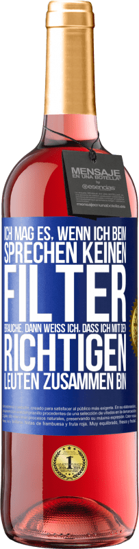 29,95 € Kostenloser Versand | Roséwein ROSÉ Ausgabe Ich mag es, wenn ich beim Sprechen keinen Filter brauche. Dann weiß ich, dass ich mit den richtigen Leuten zusammen bin Blaue Markierung. Anpassbares Etikett Junger Wein Ernte 2025 Tempranillo
