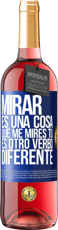 29,95 € | Vino Rosado Edición ROSÉ Mirar es una cosa. Que me mires tú es otro verbo diferente Etiqueta Azul. Etiqueta personalizable Vino joven Cosecha 2025 Tempranillo