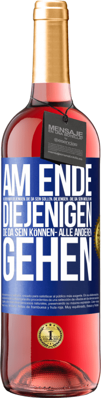 «Am Ende bleiben nur diejenigen, die da sein sollen, diejenigen , die da sein wollen und diejenigen die da sein können- Alle ande» ROSÉ Ausgabe