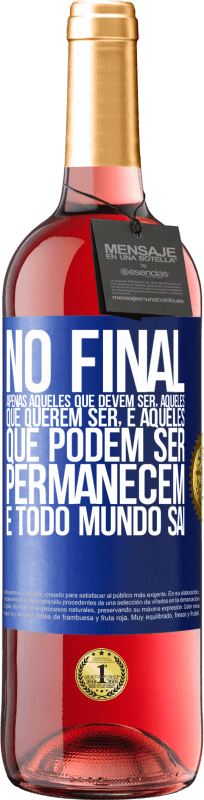 «No final, apenas aqueles que devem ser, aqueles que querem ser e aqueles que podem ser permanecem. E todo mundo sai» Edição ROSÉ