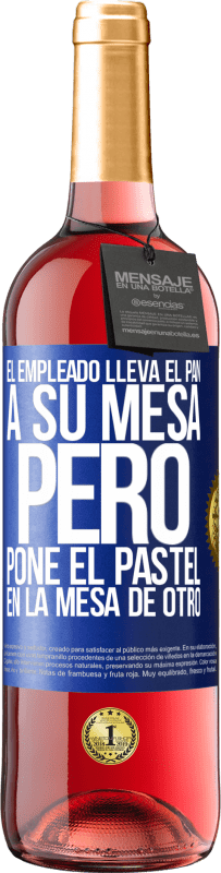 29,95 € | Vino Rosado Edición ROSÉ El empleado lleva el pan a su mesa, pero pone el pastel en la mesa de otro Etiqueta Azul. Etiqueta personalizable Vino joven Cosecha 2024 Tempranillo