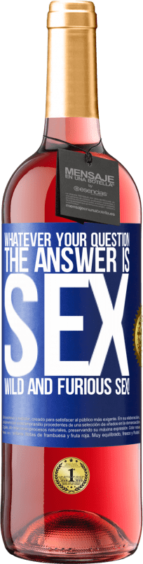 24,95 € Free Shipping | Rosé Wine ROSÉ Edition Whatever your question, the answer is sex. Wild and furious sex! Blue Label. Customizable label Young wine Harvest 2021 Tempranillo