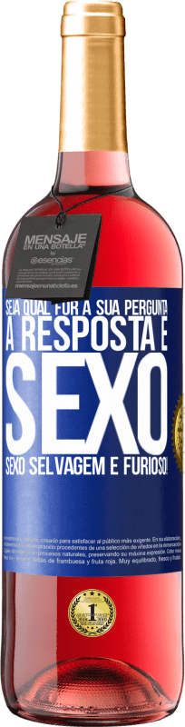 «Seja qual for a sua pergunta, a resposta é sexo. Sexo selvagem e furioso!» Edição ROSÉ