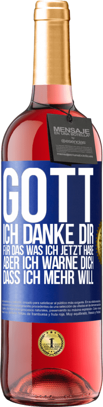 29,95 € Kostenloser Versand | Roséwein ROSÉ Ausgabe Gott, ich danke dir, für das was ich jetzt habe, aber ich warne dich, dass ich mehr will Blaue Markierung. Anpassbares Etikett Junger Wein Ernte 2025 Tempranillo