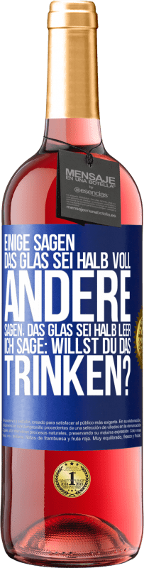 29,95 € | Roséwein ROSÉ Ausgabe Einige sagen, das Glas sei halb voll, andere sagen, das Glas sei halb leer. Ich sage: Willst du das trinken? Blaue Markierung. Anpassbares Etikett Junger Wein Ernte 2025 Tempranillo