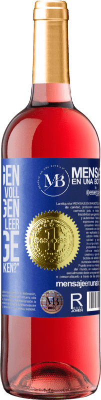 «Einige sagen, das Glas sei halb voll, andere sagen, das Glas sei halb leer. Ich sage: Willst du das trinken?» ROSÉ Ausgabe