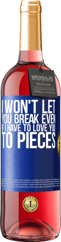 29,95 € | Rosé Wine ROSÉ Edition I won't let you break even if I have to love you to pieces Blue Label. Customizable label Young wine Harvest 2023 Tempranillo