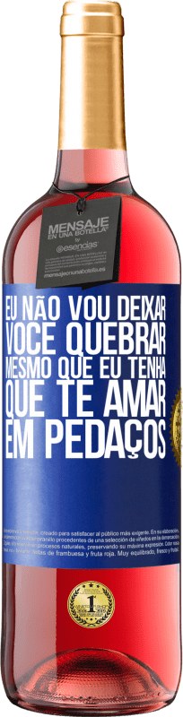 29,95 € | Vinho rosé Edição ROSÉ Eu não vou deixar você quebrar, mesmo que eu tenha que te amar em pedaços Etiqueta Azul. Etiqueta personalizável Vinho jovem Colheita 2024 Tempranillo