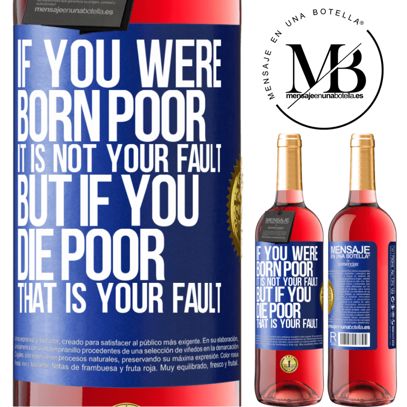 29,95 € Free Shipping | Rosé Wine ROSÉ Edition If you were born poor, it is not your fault. But if you die poor, that is your fault Blue Label. Customizable label Young wine Harvest 2024 Tempranillo
