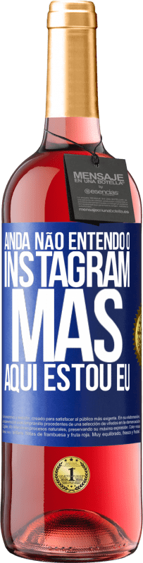 «Ainda não entendo o Instagram, mas aqui estou eu» Edição ROSÉ