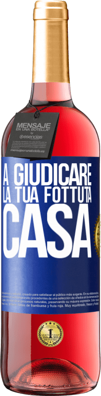«A giudicare la tua fottuta casa» Edizione ROSÉ