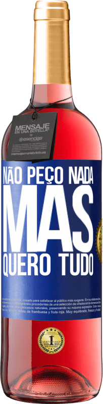 «Não peço nada, mas quero tudo» Edição ROSÉ